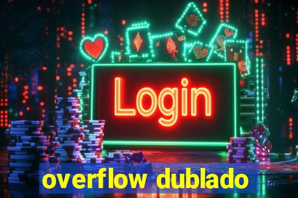 overflow dublado